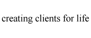 CREATING CLIENTS FOR LIFE