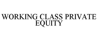 WORKING CLASS PRIVATE EQUITY