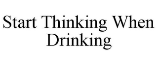 START THINKING WHEN DRINKING