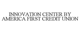 INNOVATION CENTER BY AMERICA FIRST CREDIT UNION