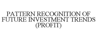 PATTERN RECOGNITION OF FUTURE INVESTMENT TRENDS (PROFIT)