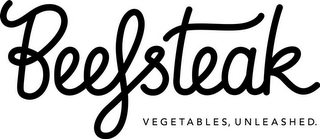 BEEFSTEAK VEGETABLES, UNLEASHED.