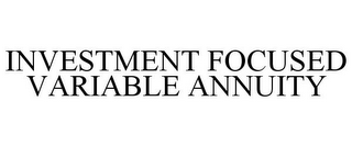 INVESTMENT FOCUSED VARIABLE ANNUITY