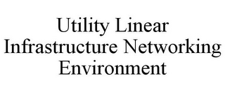 UTILITY LINEAR INFRASTRUCTURE NETWORKING ENVIRONMENT