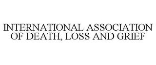 INTERNATIONAL ASSOCIATION OF DEATH, LOSS AND GRIEF