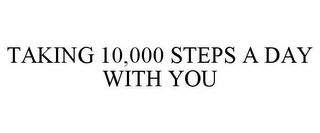 TAKING 10,000 STEPS A DAY WITH YOU