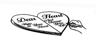 DEAR HEART WRITE IN YOUR HEART AND CHANGE YOUR LIFE