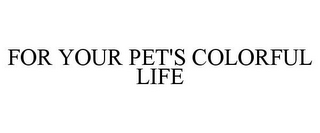 FOR YOUR PET'S COLORFUL LIFE