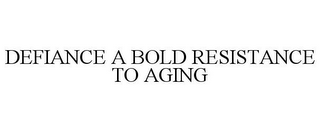 DEFIANCE A BOLD RESISTANCE TO AGING