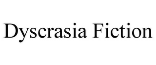 DYSCRASIA FICTION