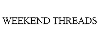 WEEKEND THREADS