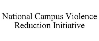 NATIONAL CAMPUS VIOLENCE REDUCTION INITIATIVE