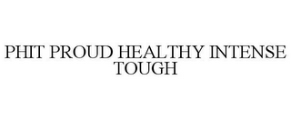 PHIT PROUD HEALTHY INTENSE TOUGH