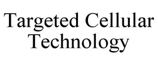 TARGETED CELLULAR TECHNOLOGY