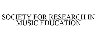 SOCIETY FOR RESEARCH IN MUSIC EDUCATION