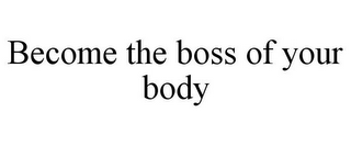 BECOME THE BOSS OF YOUR BODY