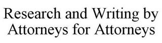 RESEARCH AND WRITING BY ATTORNEYS FOR ATTORNEYS