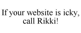 IF YOUR WEBSITE IS ICKY, CALL RIKKI!