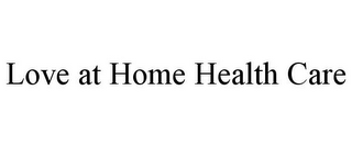 LOVE AT HOME HEALTH CARE