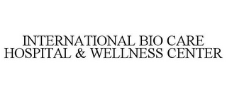 INTERNATIONAL BIO CARE HOSPITAL & WELLNESS CENTER