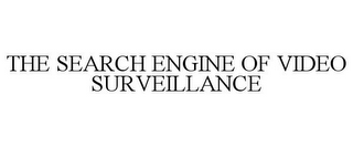 THE SEARCH ENGINE OF VIDEO SURVEILLANCE