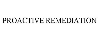 PROACTIVE REMEDIATION