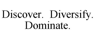 DISCOVER. DIVERSIFY. DOMINATE.