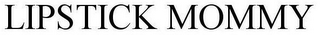 LIPSTICK MOMMY