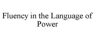 FLUENCY IN THE LANGUAGE OF POWER