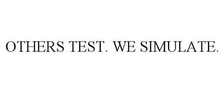 OTHERS TEST. WE SIMULATE.