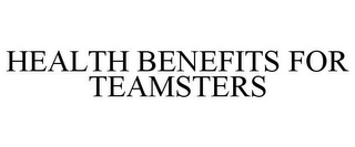 HEALTH BENEFITS FOR TEAMSTERS