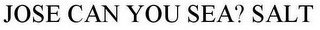 JOSE CAN YOU SEA? SALT