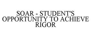 SOAR-STUDENT'S OPPORTUNITY TO ACHIEVE RIGOR