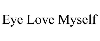 EYE LOVE MYSELF