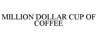 MILLION DOLLAR CUP OF COFFEE