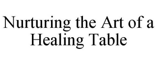 NURTURING THE ART OF A HEALING TABLE