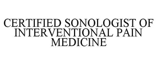 CERTIFIED SONOLOGIST OF INTERVENTIONAL PAIN MEDICINE