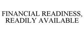 FINANCIAL READINESS, READILY AVAILABLE