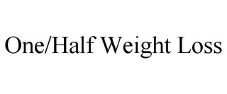 ONE/HALF WEIGHT LOSS