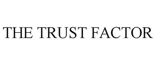 THE TRUST FACTOR