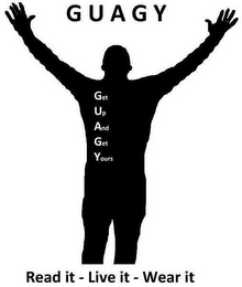 GUAGY GET UP AND GET YOURS READ IT - LIVE IT - WEAR IT