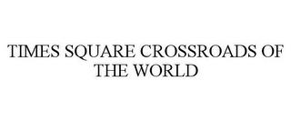 TIMES SQUARE CROSSROADS OF THE WORLD