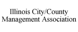 ILLINOIS CITY/COUNTY MANAGEMENT ASSOCIATION