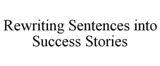 REWRITING SENTENCES INTO SUCCESS STORIES