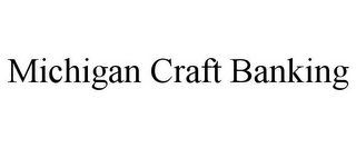 MICHIGAN CRAFT BANKING