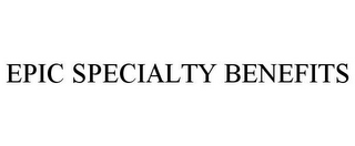 EPIC SPECIALTY BENEFITS