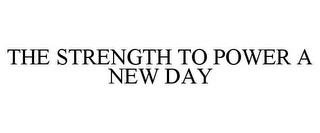 THE STRENGTH TO POWER A NEW DAY