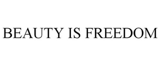 BEAUTY IS FREEDOM