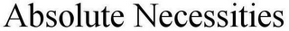 ABSOLUTE NECESSITIES