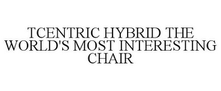 TCENTRIC HYBRID THE WORLD'S MOST INTERESTING CHAIR